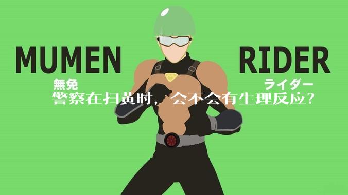 警察在扫黄时，会不会有生理反应？